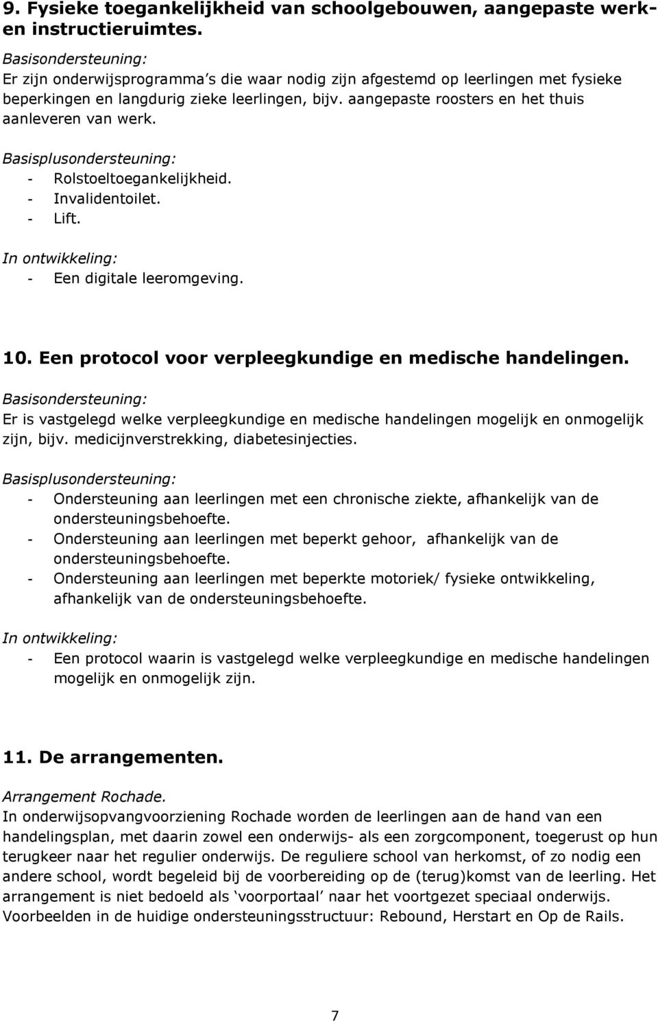 - Rolstoeltoegankelijkheid. - Invalidentoilet. - Lift. In ontwikkeling: - Een digitale leeromgeving. 10. Een protocol voor verpleegkundige en medische handelingen.