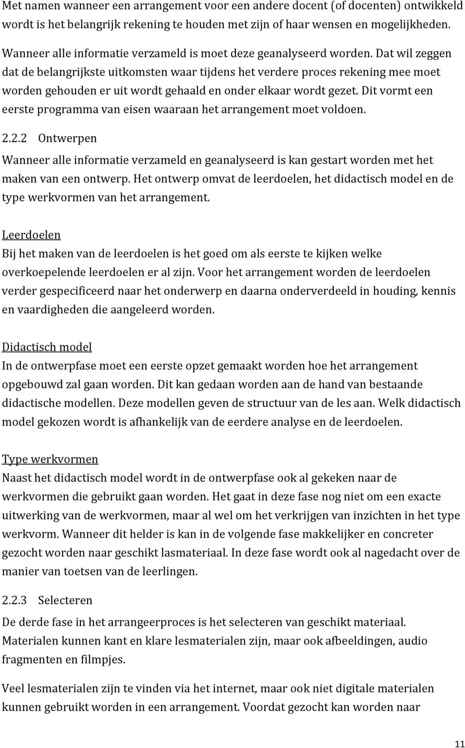 Dat wil zeggen dat de belangrijkste uitkomsten waar tijdens het verdere proces rekening mee moet worden gehouden er uit wordt gehaald en onder elkaar wordt gezet.