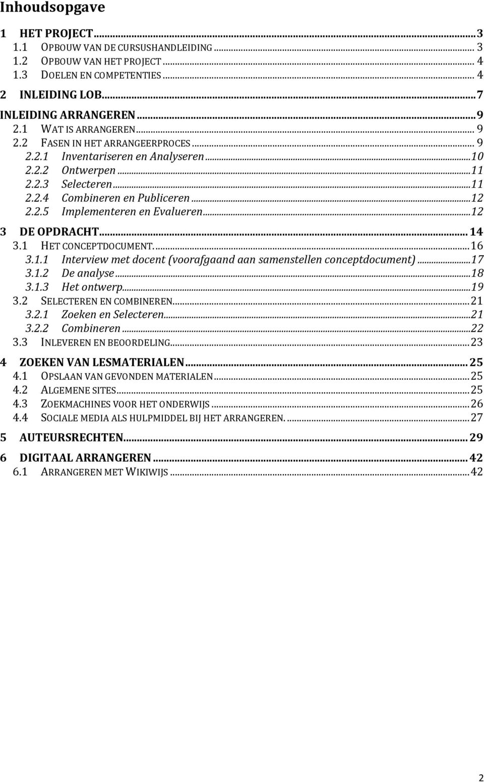 ..12 3 DE OPDRACHT... 14 3.1 HET CONCEPTDOCUMENT.... 16 3.1.1 Interview met docent (voorafgaand aan samenstellen conceptdocument)...17 3.1.2 De analyse...18 3.1.3 Het ontwerp...19 3.