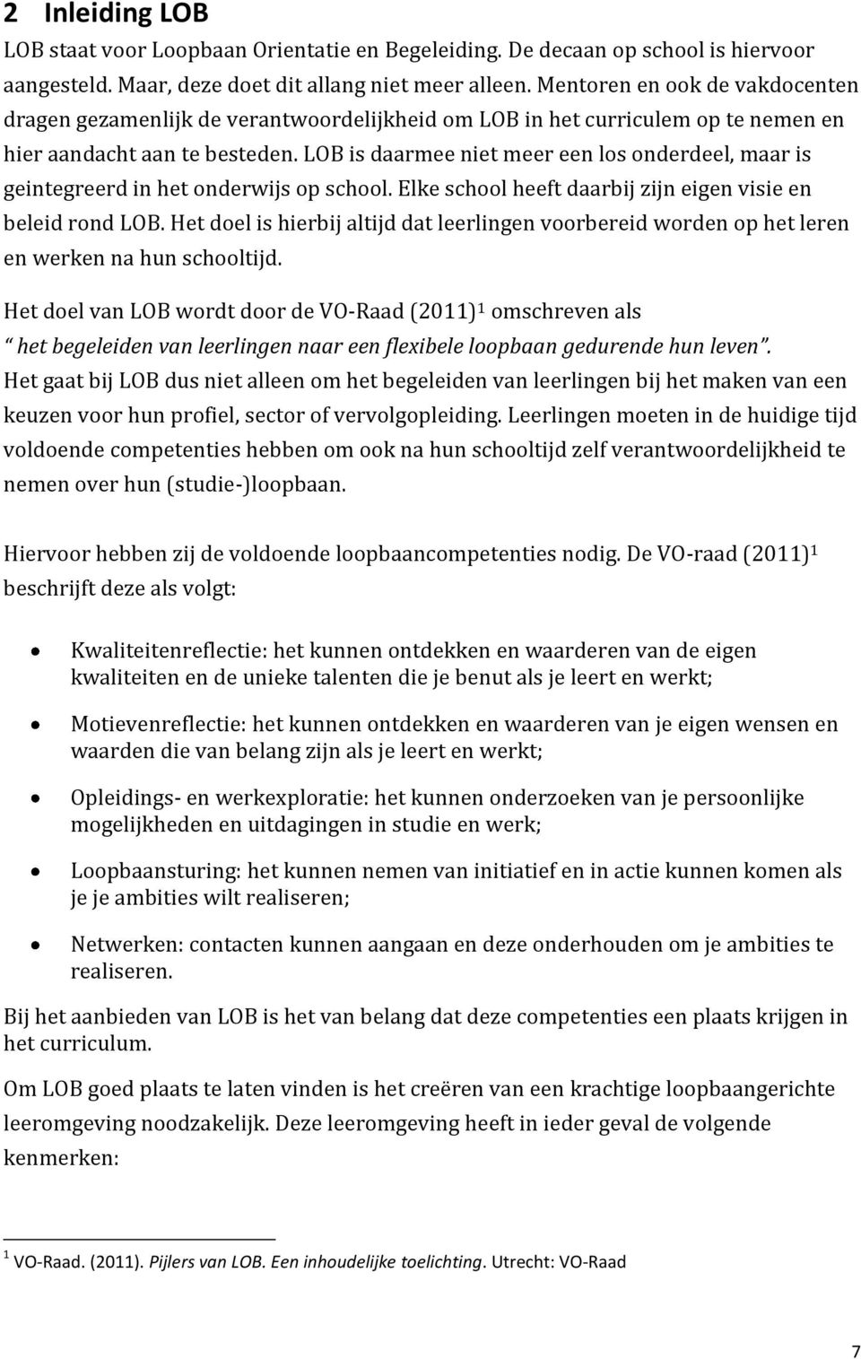 LOB is daarmee niet meer een los onderdeel, maar is geintegreerd in het onderwijs op school. Elke school heeft daarbij zijn eigen visie en beleid rond LOB.