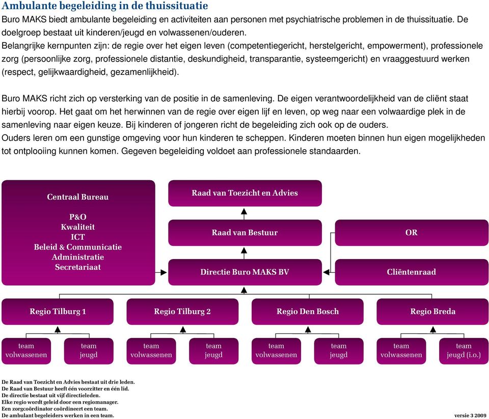 Belangrijke kernpunten zijn: de regie over het eigen leven (competentiegericht, herstelgericht, empowerment), professio nele zorg (persoonlijke zorg, professionele distantie, deskundigheid,