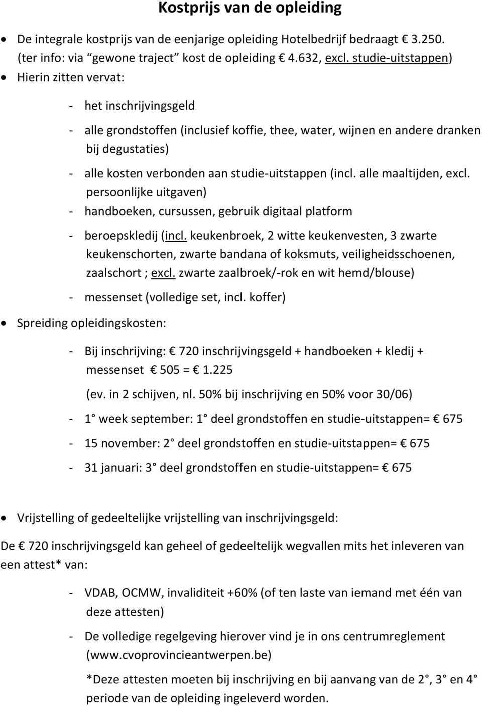 studie-uitstappen (incl. alle maaltijden, excl. persoonlijke uitgaven) - handboeken, cursussen, gebruik digitaal platform - beroepskledij (incl.