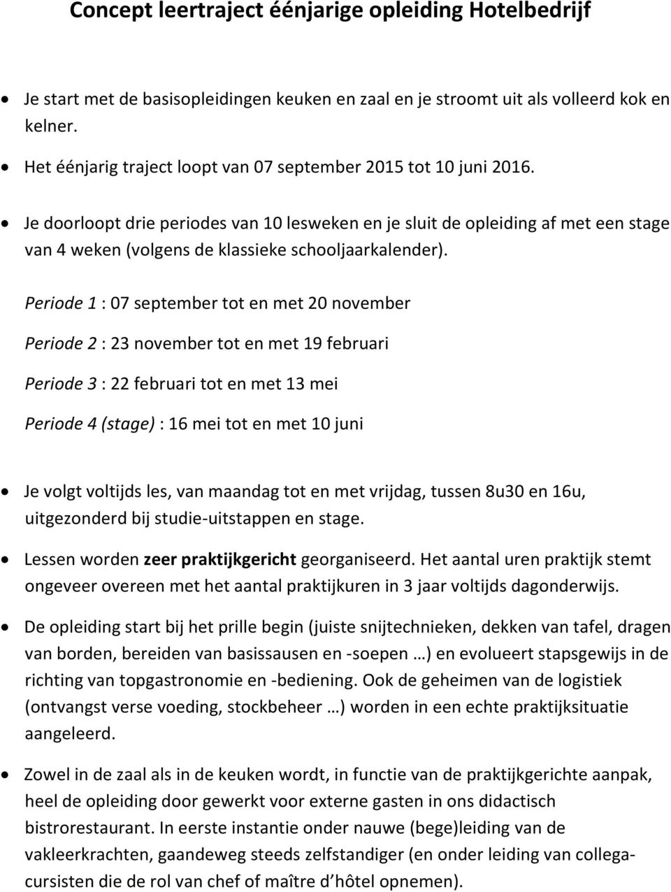 Je doorloopt drie periodes van 10 lesweken en je sluit de opleiding af met een stage van 4 weken (volgens de klassieke schooljaarkalender).