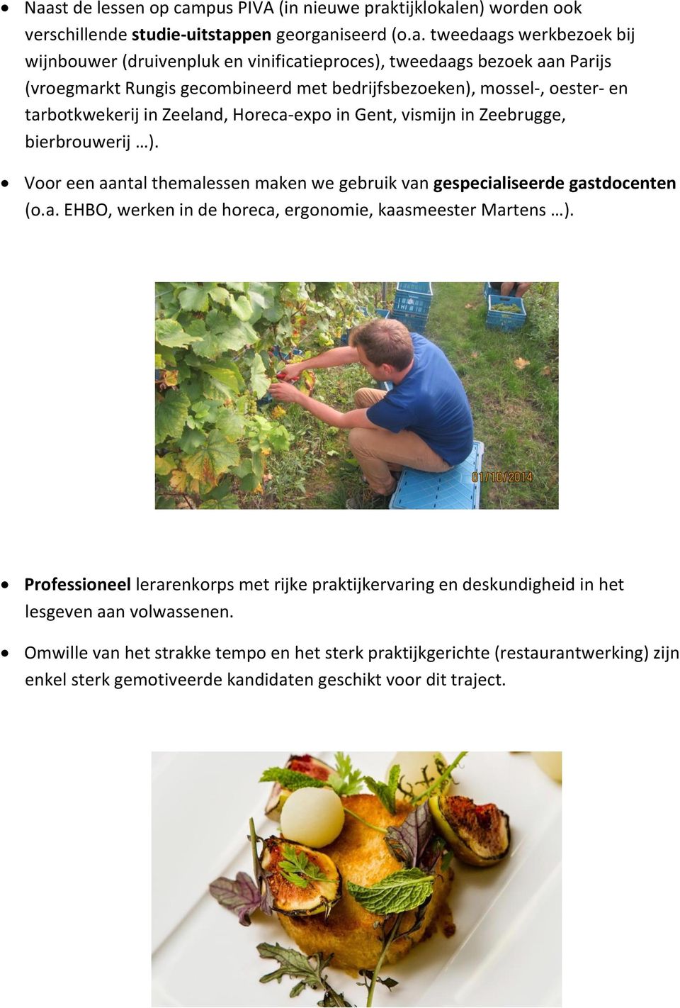 Voor een aantal themalessen maken we gebruik van gespecialiseerde gastdocenten (o.a. EHBO, werken in de horeca, ergonomie, kaasmeester Martens ).