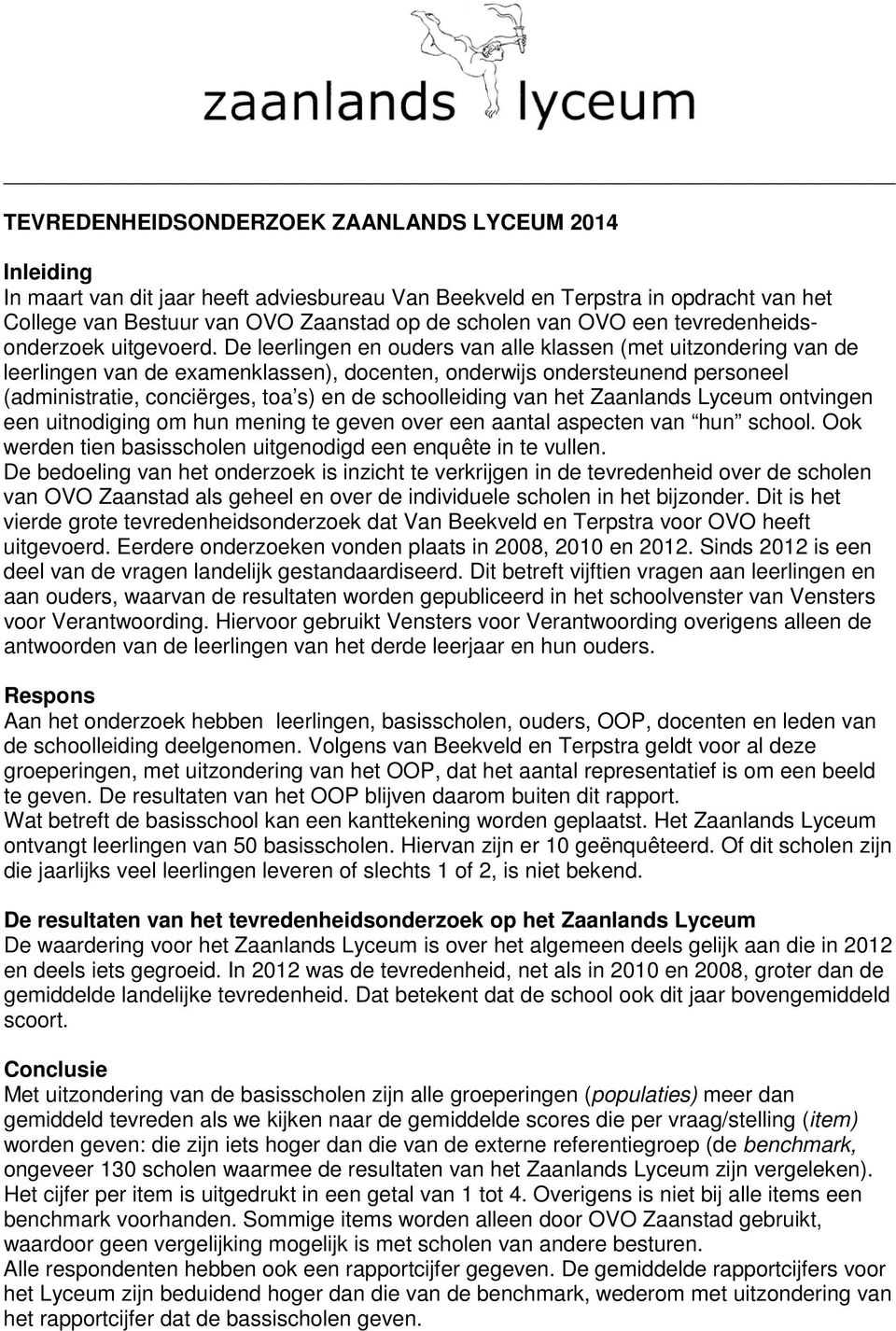 De leerlingen en ouders van alle klassen (met uitzondering van de leerlingen van de examenklassen), docenten, onderwijs ondersteunend personeel (administratie, conciërges, toa s) en de schoolleiding