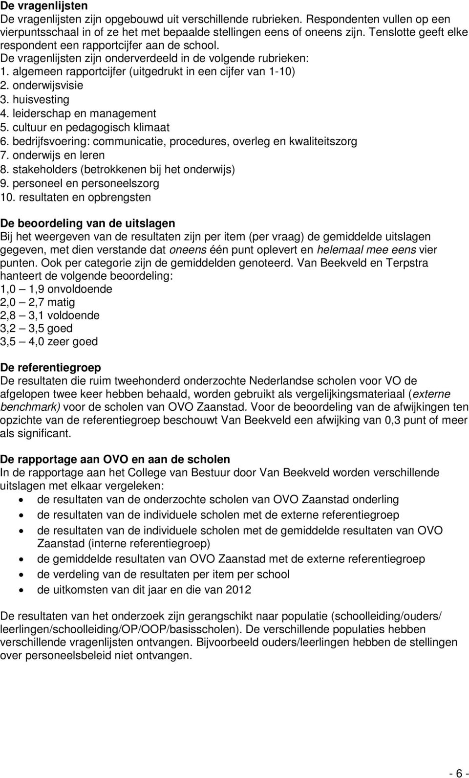 onderwijsvisie 3. huisvesting 4. leiderschap en management 5. cultuur en pedagogisch klimaat 6. bedrijfsvoering: communicatie, procedures, overleg en kwaliteitszorg 7. onderwijs en leren 8.