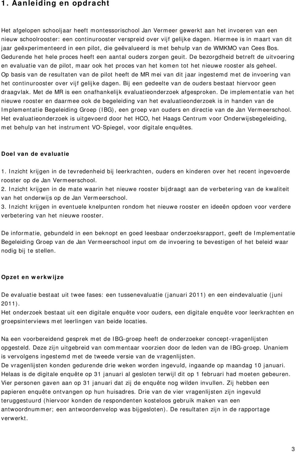 De bezorgdheid betreft de uitvoering en evaluatie van de pilot, maar ook het proces van het komen tot het nieuwe rooster als geheel.