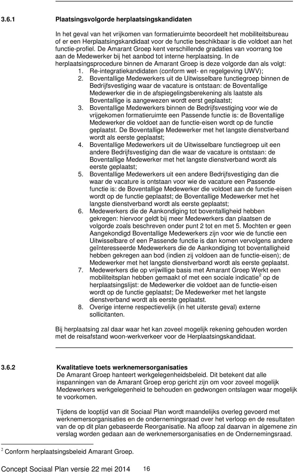 In de herplaatsingsprocedure binnen de Amarant Groep is deze volgorde dan als volgt: 1. Re-integratiekandidaten (conform wet- en regelgeving UWV); 2.