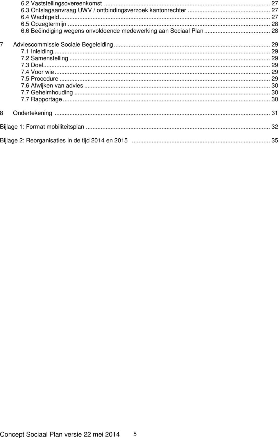 .. 29 7.3 Doel... 29 7.4 Voor wie... 29 7.5 Procedure... 29 7.6 Afwijken van advies... 30 7.7 Geheimhouding... 30 7.7 Rapportage.