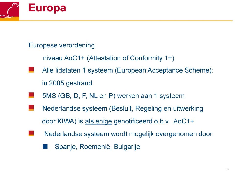 systeem Nederlandse systeem (Besluit, Regeling en uitwerking door KIWA) is als enige