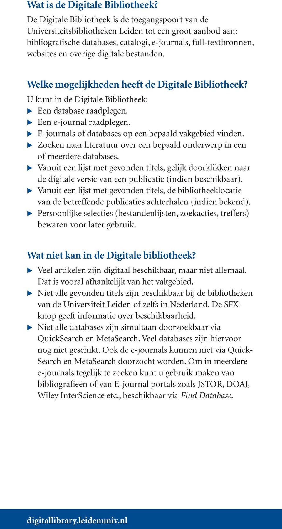 digitale bestanden. Welke mogelijkheden heeft de Digitale Bibliotheek? U kunt in de Digitale Bibliotheek: Een database raadplegen. Een e-journal raadplegen.