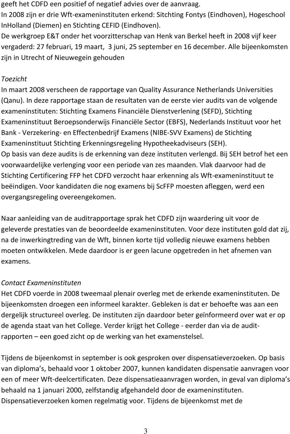 De werkgroep E&T onder het voorzitterschap van Henk van Berkel heeft in 2008 vijf keer vergaderd: 27 februari, 19 maart, 3 juni, 25 september en 16 december.