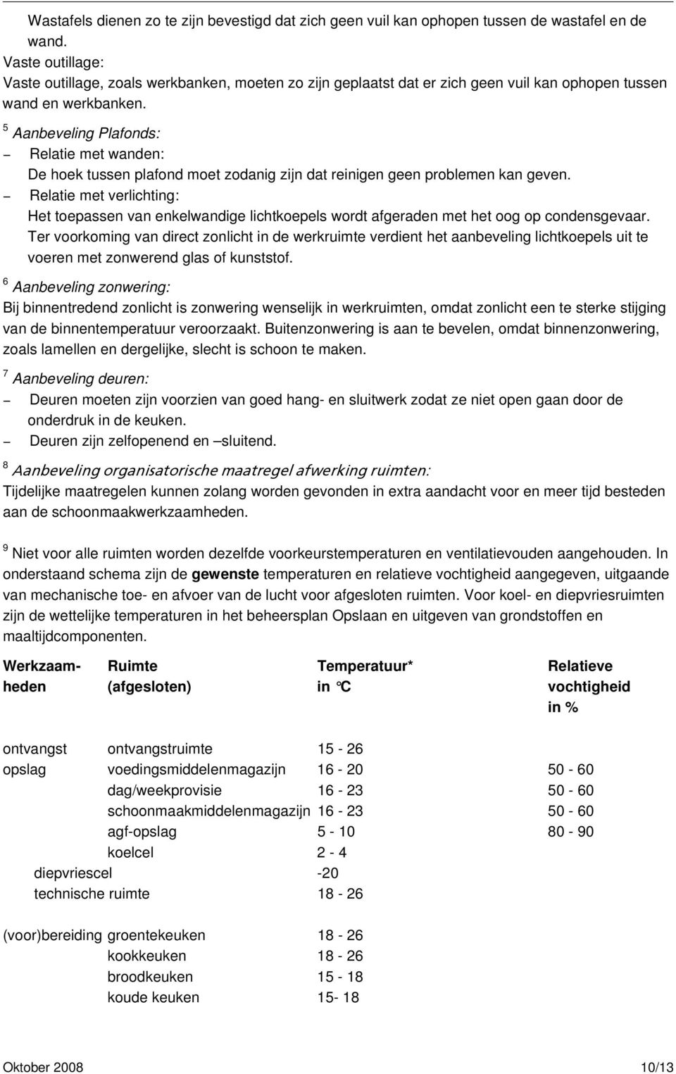 5 Aanbeveling Plafonds: Relatie met wanden: De hoek tussen plafond moet zodanig zijn dat reinigen geen problemen kan geven.