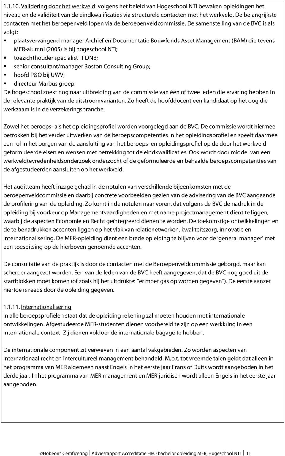 De samenstelling van de BVC is als volgt: plaatsvervangend manager Archief en Documentatie Bouwfonds Asset Management (BAM) die tevens MER-alumni (2005) is bij hogeschool NTI; toezichthouder