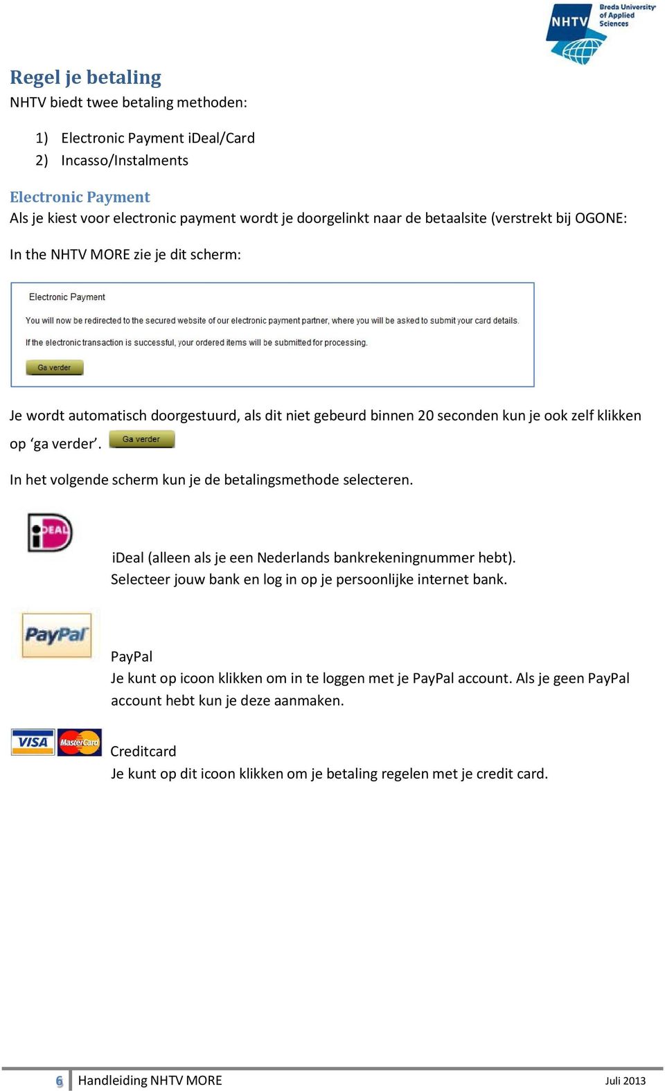 In het volgende scherm kun je de betalingsmethode selecteren. ideal (alleen als je een Nederlands bankrekeningnummer hebt). Selecteer jouw bank en log in op je persoonlijke internet bank.