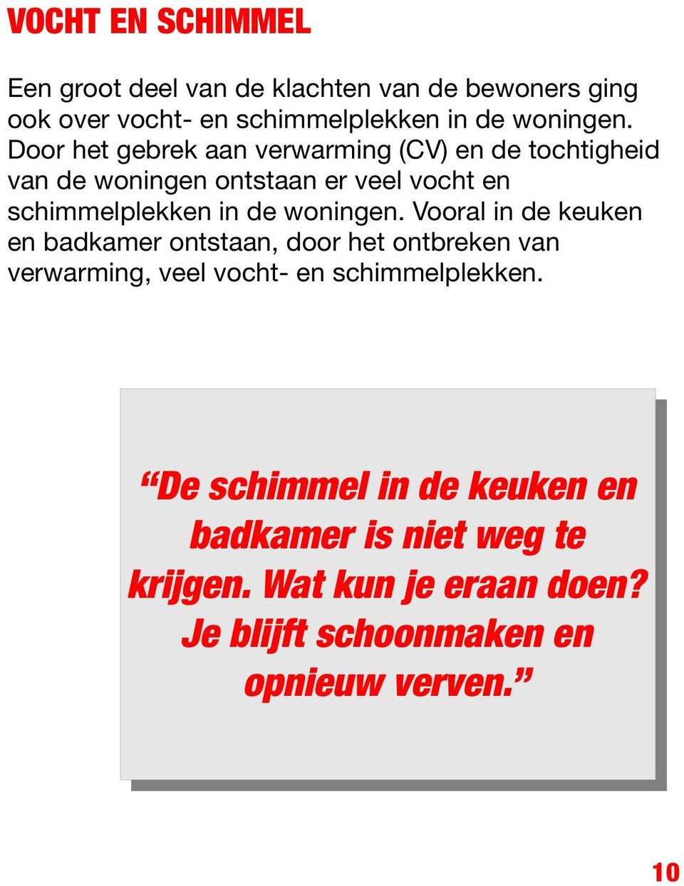 woningen. Vooral in de keuken en badkamer ontstaan, door het ontbreken van verwarming, veel vocht- en schimmelplekken.