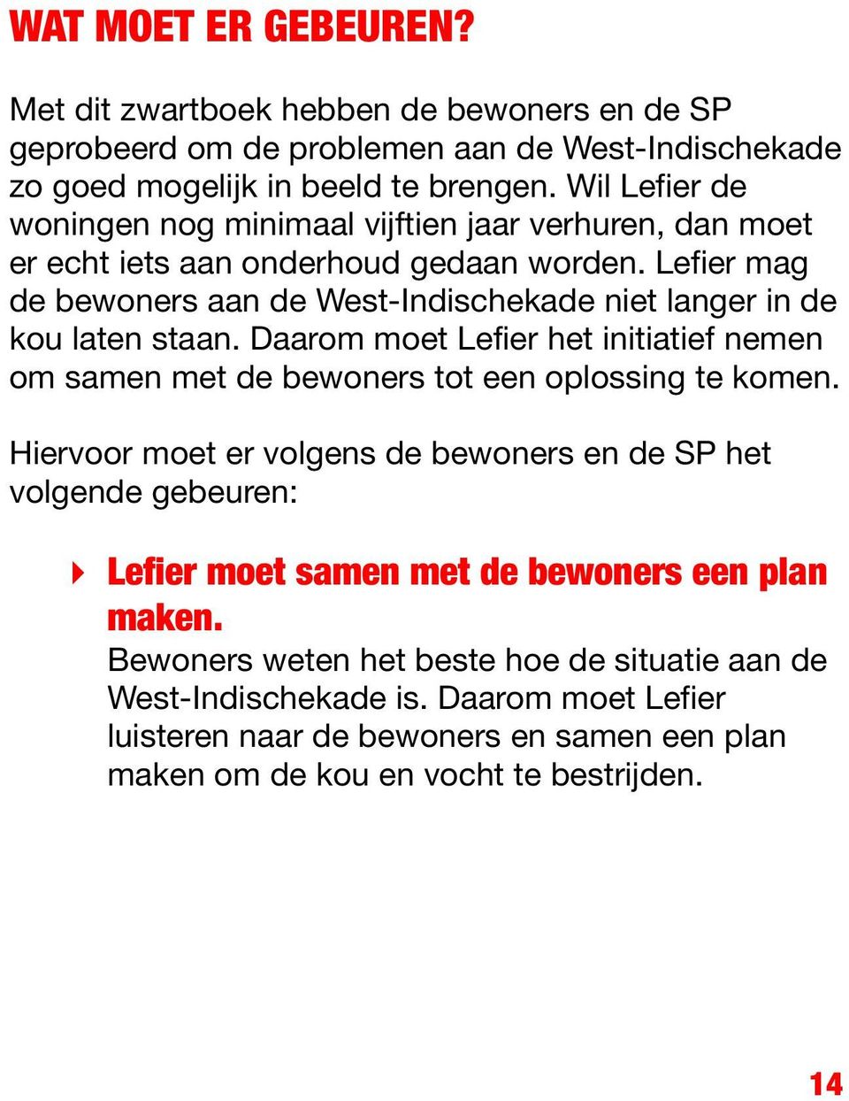 Lefier mag de bewoners aan de West-Indischekade niet langer in de kou laten staan. Daarom moet Lefier het initiatief nemen om samen met de bewoners tot een oplossing te komen.