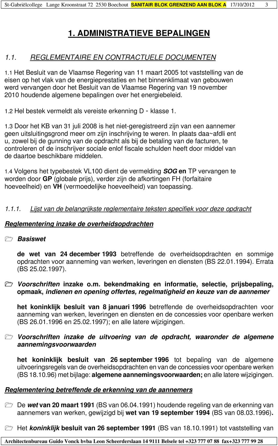 Vlaamse Regering van 19 november 2010 houdende algemene bepalingen over het energiebeleid. 1.2 Hel bestek vermeldt als vereiste erkenning D - klasse 1. 1.3 Door het KB van 31 juli 2008 is het niet-geregistreerd zijn van een aannemer geen uitsluitingsgrond meer om zijn inschrijving te weren.