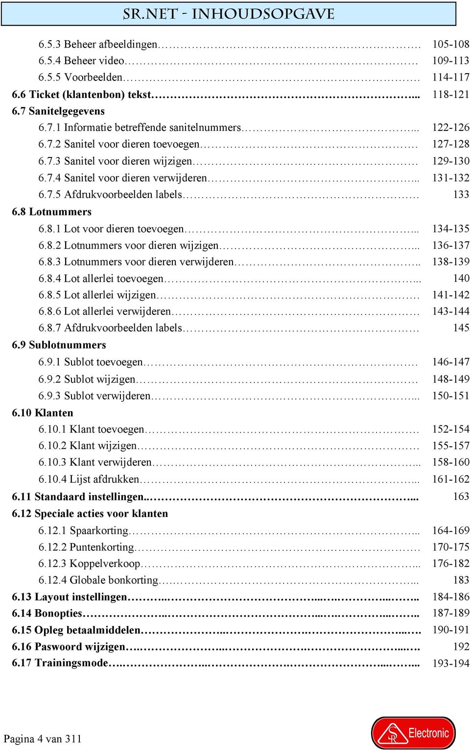 8.1 Lot voor dieren toevoegen... 134-135 6.8.2 Lotnummers voor dieren wijzigen... 136-137 6.8.3 Lotnummers voor dieren verwijderen.. 138-139 6.8.4 Lot allerlei toevoegen... 140 6.8.5 Lot allerlei wijzigen.