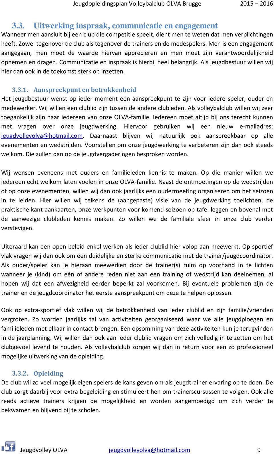 Communicatie en inspraak is hierbij heel belangrijk. Als jeugdbestuur willen wij hier dan ook in de toekomst sterk op inzetten. 3.3.1.