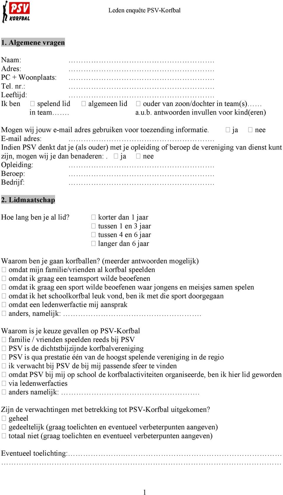 Lidmaatschap Hoe lang ben je al lid? korter dan 1 jaar tussen 1 en 3 jaar tussen 4 en 6 jaar langer dan 6 jaar Waarom ben je gaan korfballen?