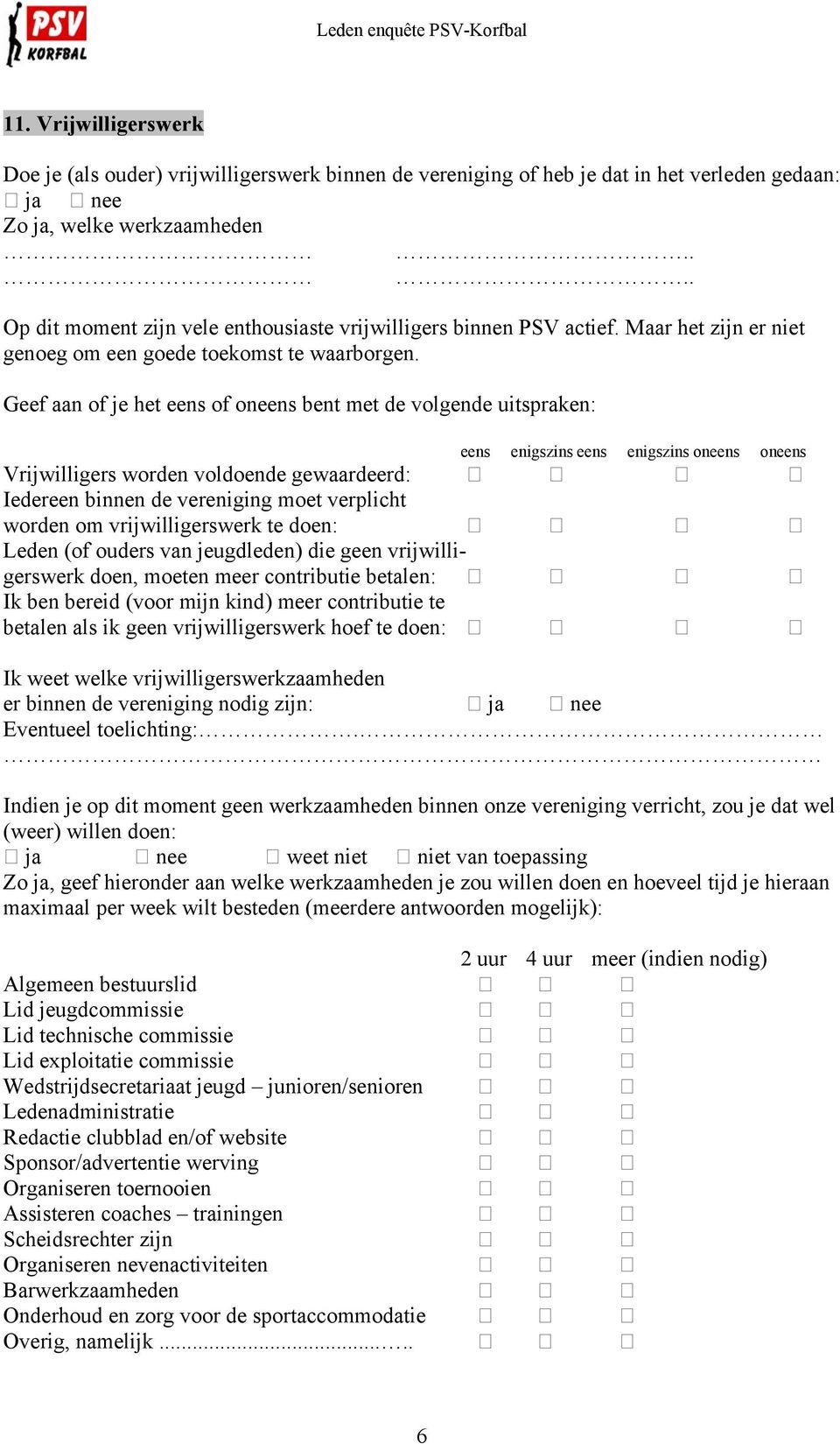 Geef aan of je het eens of oneens bent met de volgende uitspraken: eens enigszins eens enigszins oneens oneens gewaardeerd: Vrijwilligers worden voldoende Iedereen binnen de vereniging moet verplicht