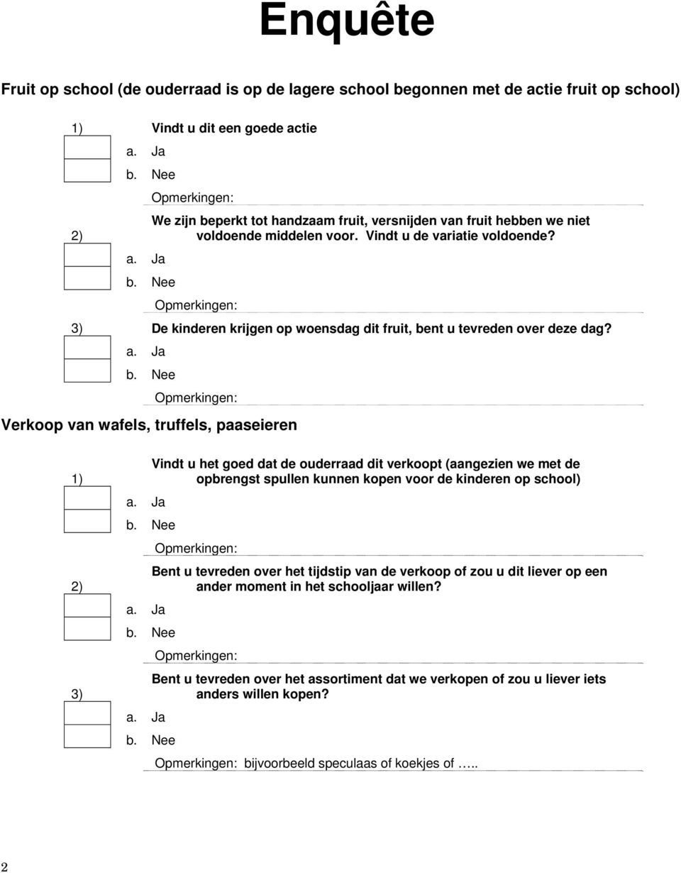 Verkoop van wafels, truffels, paaseieren 3) Vindt u het goed dat de ouderraad dit verkoopt (aangezien we met de opbrengst spullen kunnen kopen voor de kinderen op school) Bent u tevreden