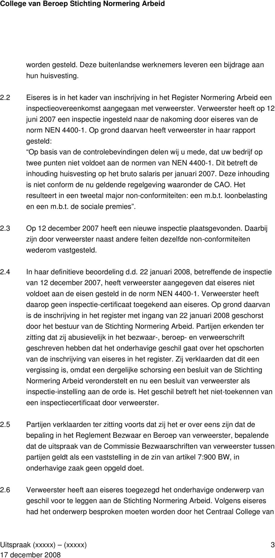 Verweerster heeft op 12 juni 2007 een inspectie ingesteld naar de nakoming door eiseres van de norm NEN 4400-1.