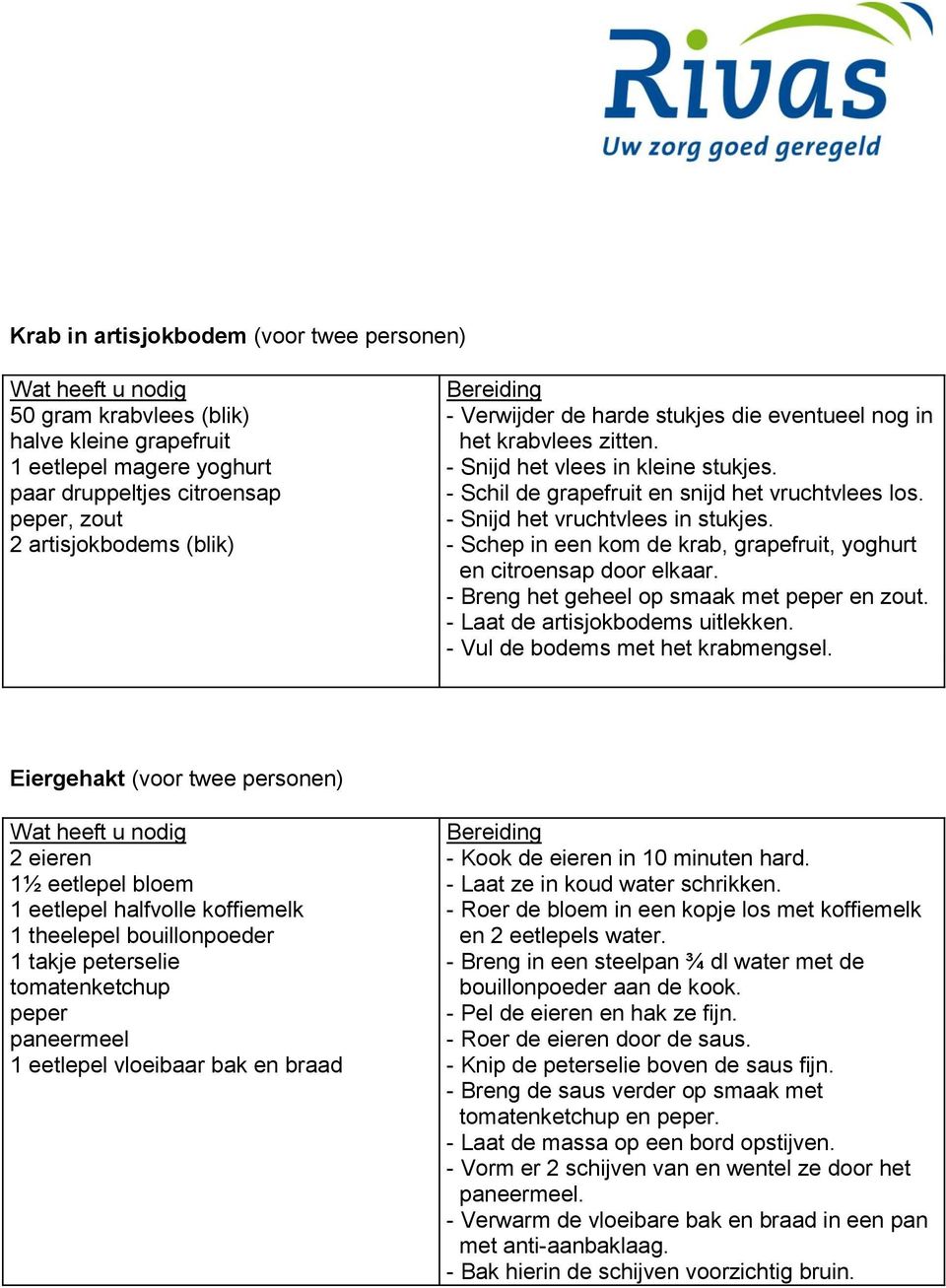 - Schep in een kom de krab, grapefruit, yoghurt en citroensap door elkaar. - Breng het geheel op smaak met en zout. - Laat de artisjokbodems uitlekken. - Vul de bodems met het krabmengsel.