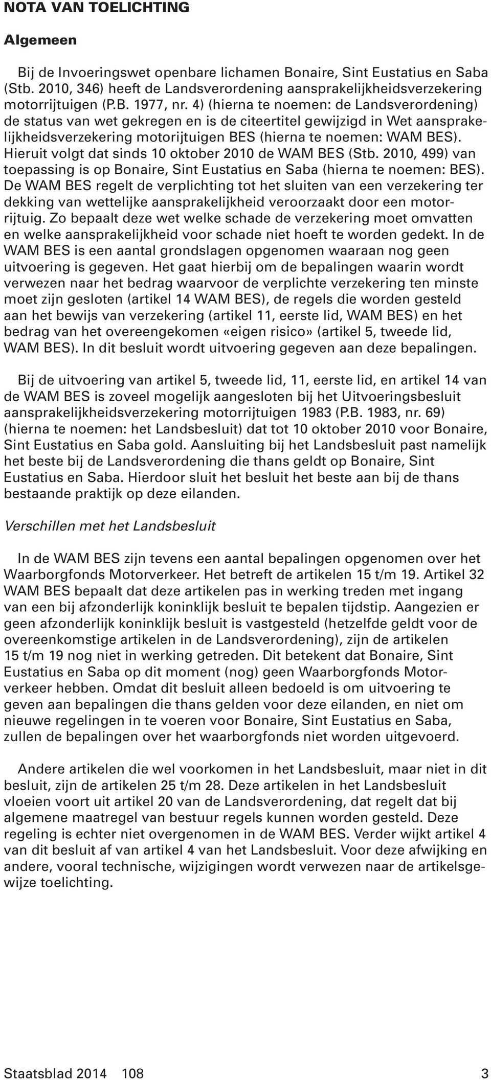 Hieruit volgt dat sinds 10 oktober 2010 de WAM BES (Stb. 2010, 499) van toepassing is op Bonaire, Sint Eustatius en Saba (hierna te noemen: BES).