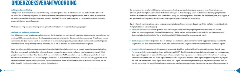 Ster heeft dit onderzoek uitgevoerd in samenwerking met onafhankelijk onderzoeksbureau MarketResponse. Onderstaand volgt een omschrijving van de gebruikte methode en de verschillende analysegroepen.