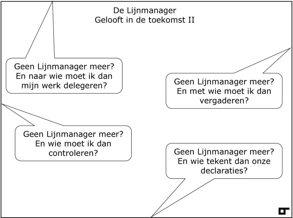 En met wie moet ik dan vergaderen? Geen Lijnmanager meer?