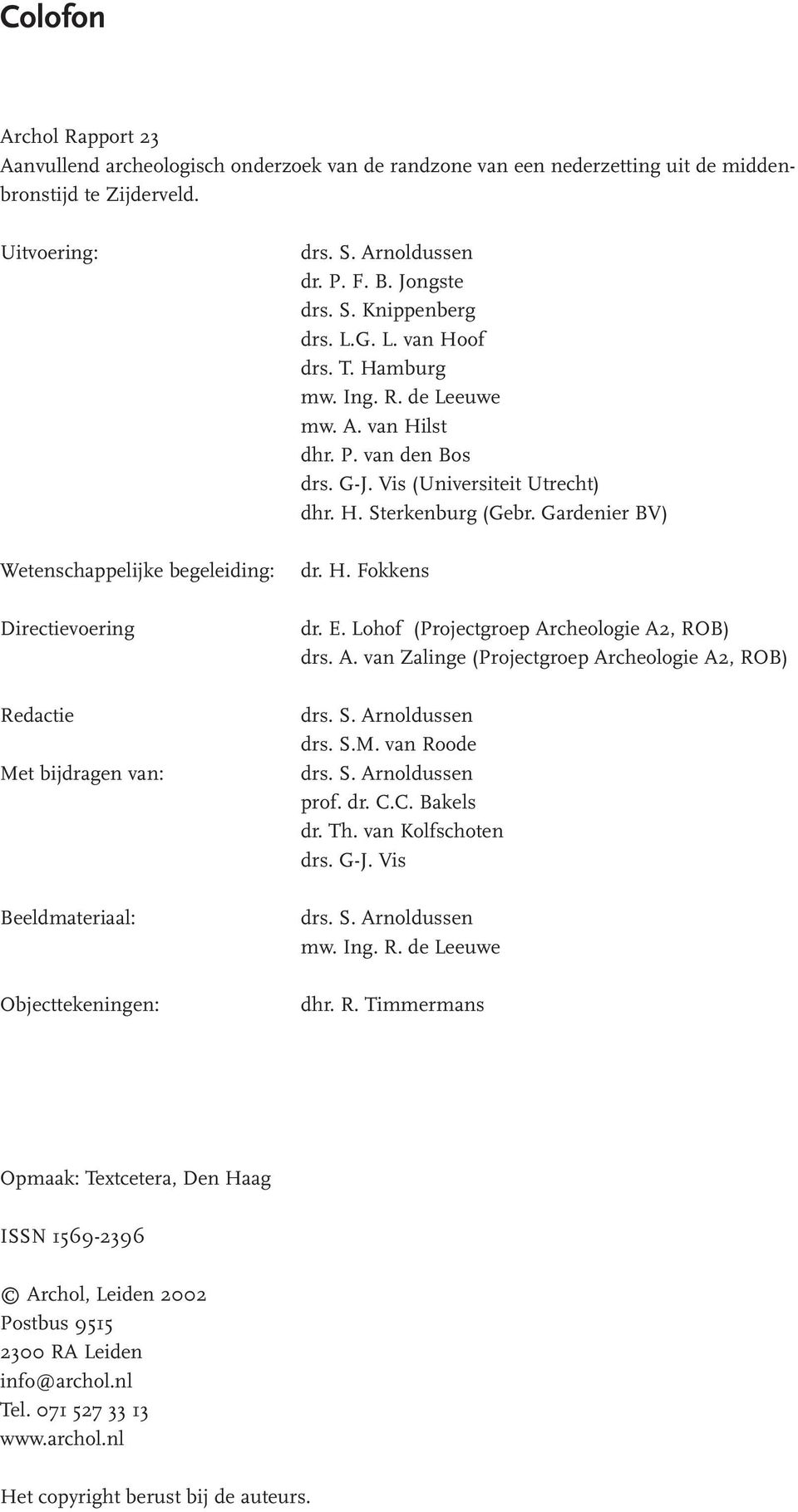 G. L. van Hoof drs. T. Hamburg mw. Ing. R. de Leeuwe mw. A. van Hilst dhr. P. van den Bos drs. G-J. Vis (Universiteit Utrecht) dhr. H. Sterkenburg (Gebr. Gardenier BV) dr. H. Fokkens dr. E.