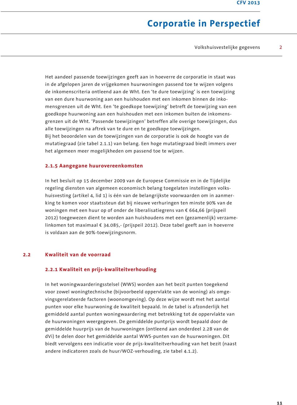 Een te goedkope toewijzing betreft de toewijzing van een goedkope huurwoning aan een huishouden met een inkomen buiten de inkomensgrenzen uit de Wht.