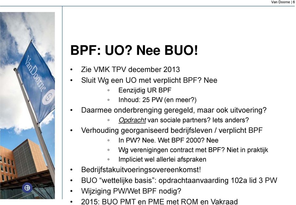 Verhouding georganiseerd bedrijfsleven / verplicht BPF In PW? Nee. Wet BPF 2000? Nee Wg verenigingen contract met BPF?