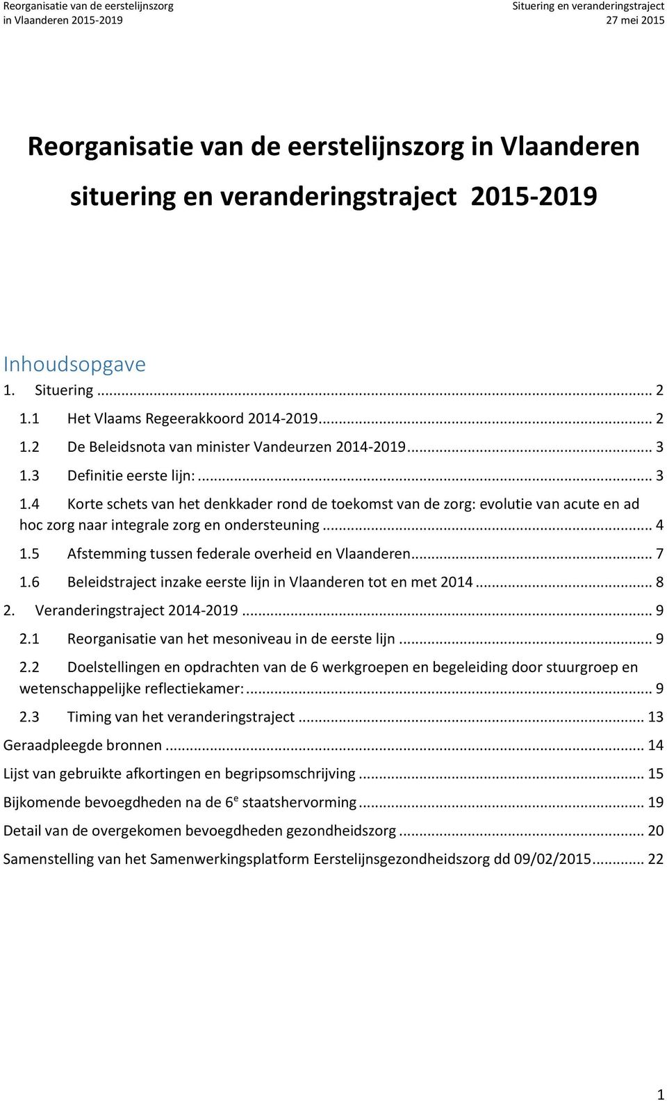 5 Afstemming tussen federale overheid en Vlaanderen... 7 1.6 Beleidstraject inzake eerste lijn in Vlaanderen tot en met 2014... 8 2. Veranderingstraject 2014-2019... 9 2.