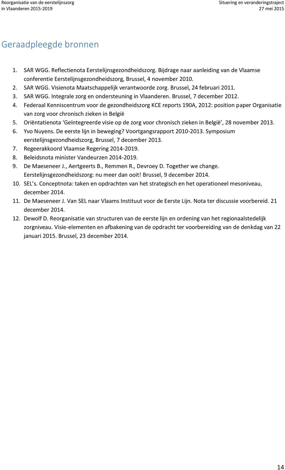 Federaal Kenniscentrum voor de gezondheidszorg KCE reports 190A, 2012: position paper Organisatie van zorg voor chronisch zieken in België 5.