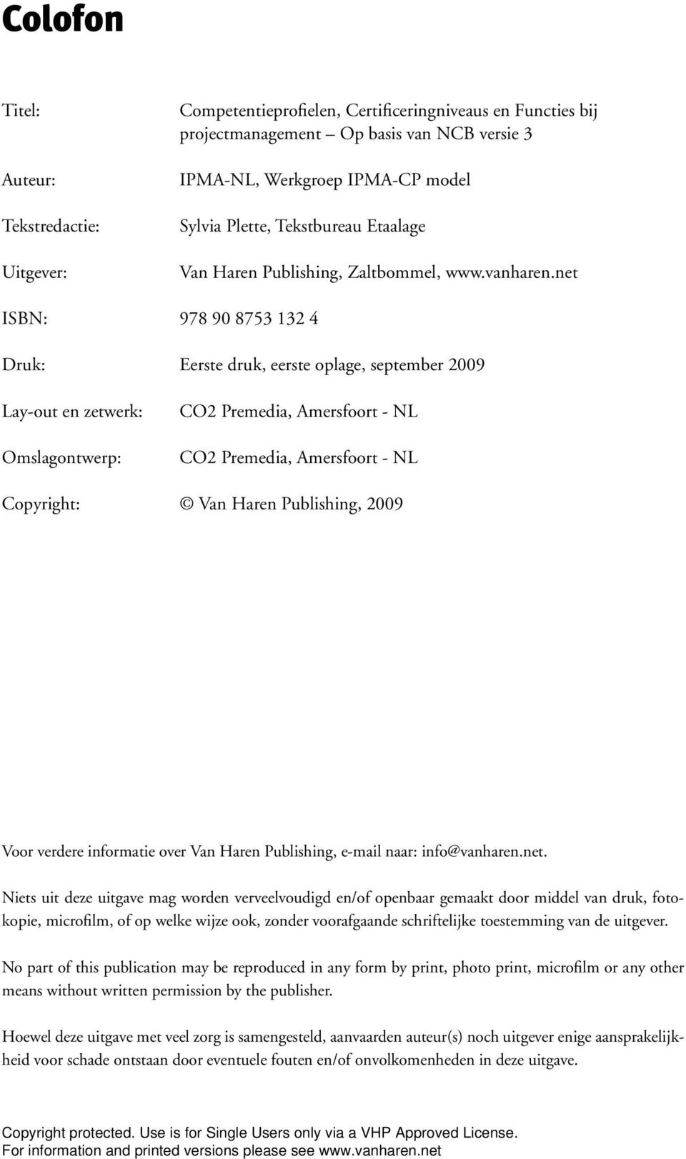 net ISBN: 978 90 8753 132 4 Druk: Eerste druk, eerste oplage, september 2009 Lay-out en zetwerk: Omslagontwerp: CO2 Premedia, Amersfoort - NL CO2 Premedia, Amersfoort - NL Copyright: Van Haren