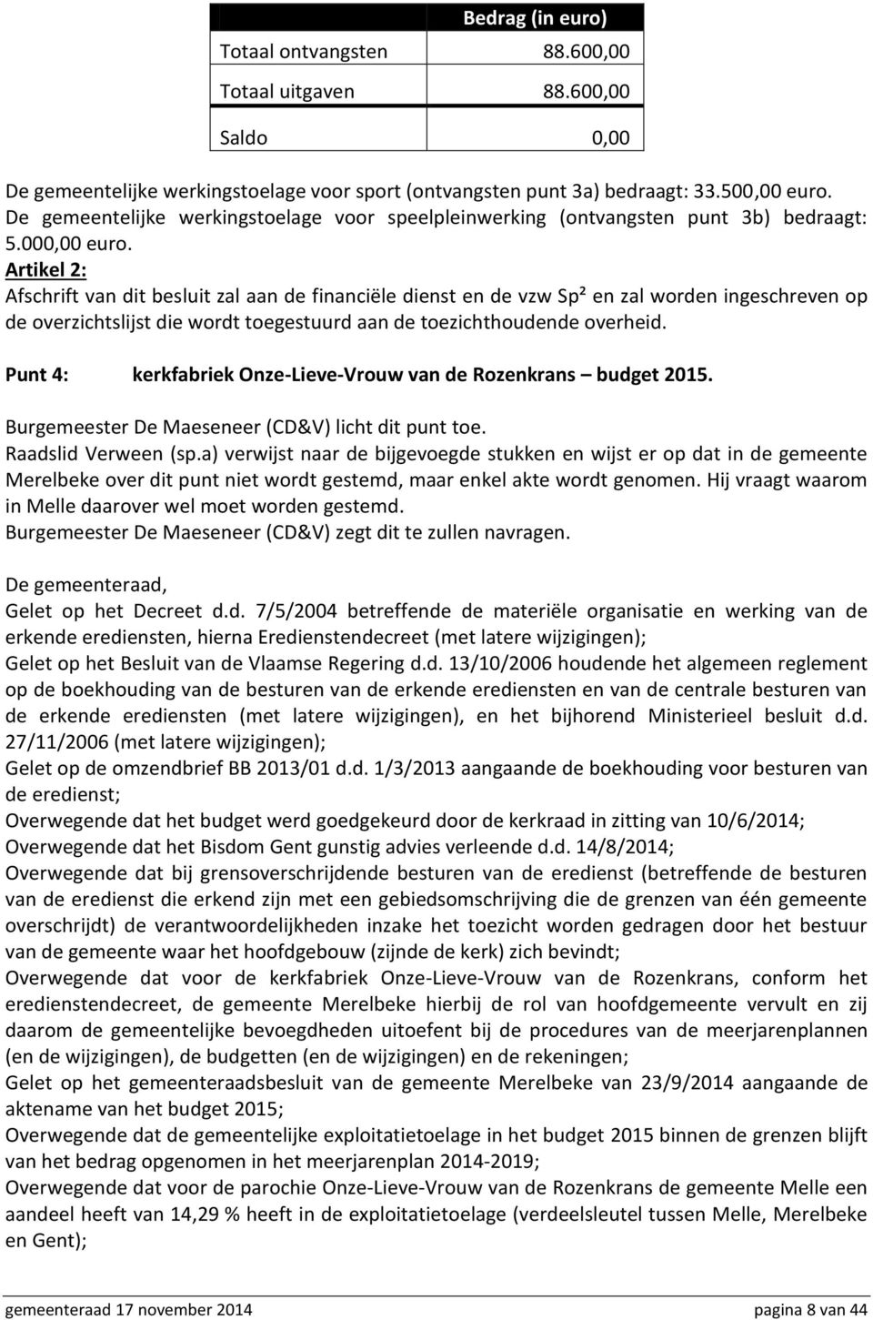 Artikel 2: Afschrift van dit besluit zal aan de financiële dienst en de vzw Sp² en zal worden ingeschreven op de overzichtslijst die wordt toegestuurd aan de toezichthoudende overheid.