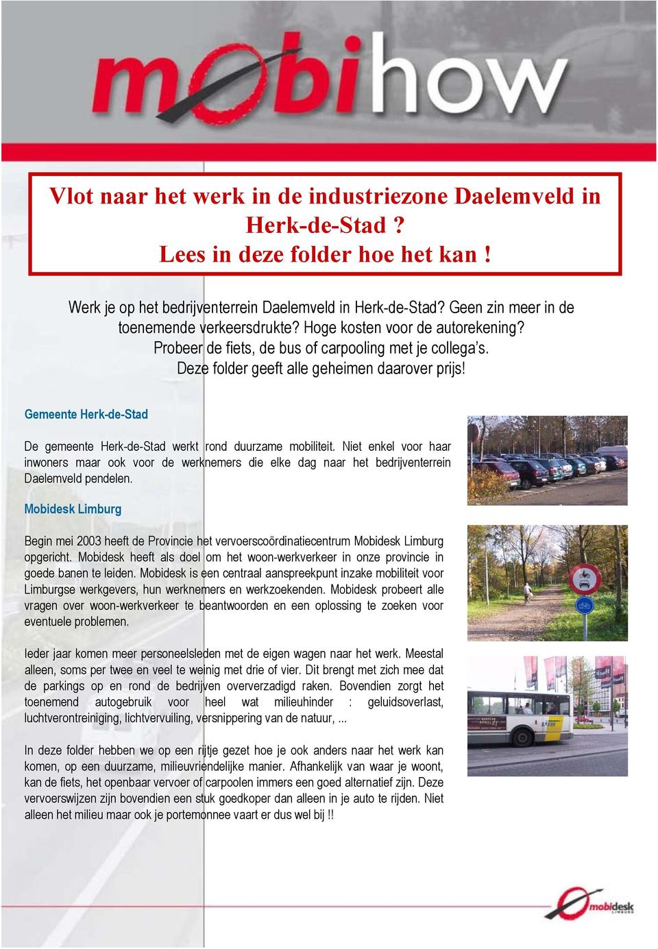 Gemeente Herk-de-Stad De gemeente Herk-de-Stad werkt rond duurzame mobiliteit. Niet enkel voor haar inwoners maar ook voor de werknemers die elke dag naar het bedrijventerrein Daelemveld pendelen.