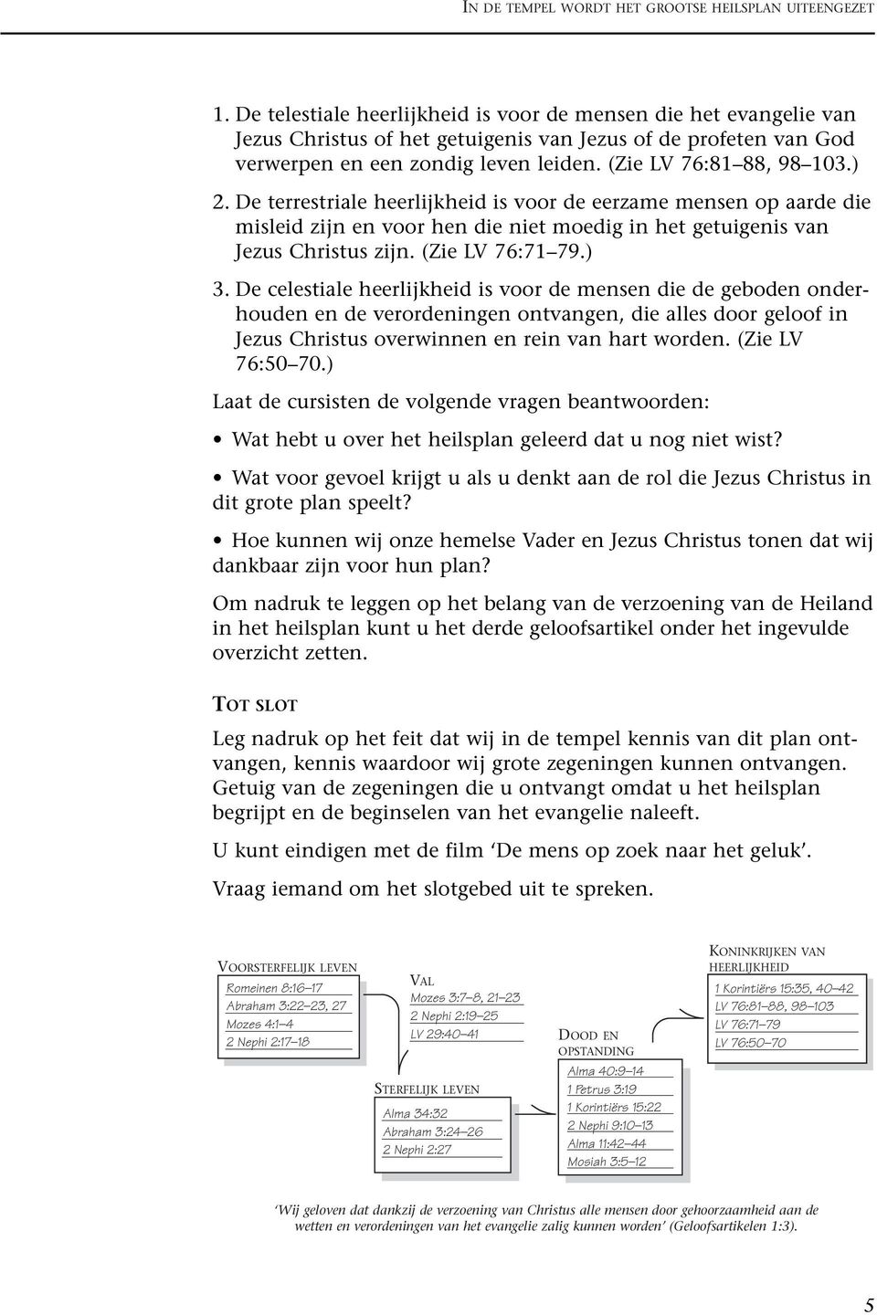 De terrestriale heerlijkheid is voor de eerzame mensen op aarde die misleid zijn en voor hen die niet moedig in het getuigenis van Jezus Christus zijn. (Zie LV 76:71 79.) 3.