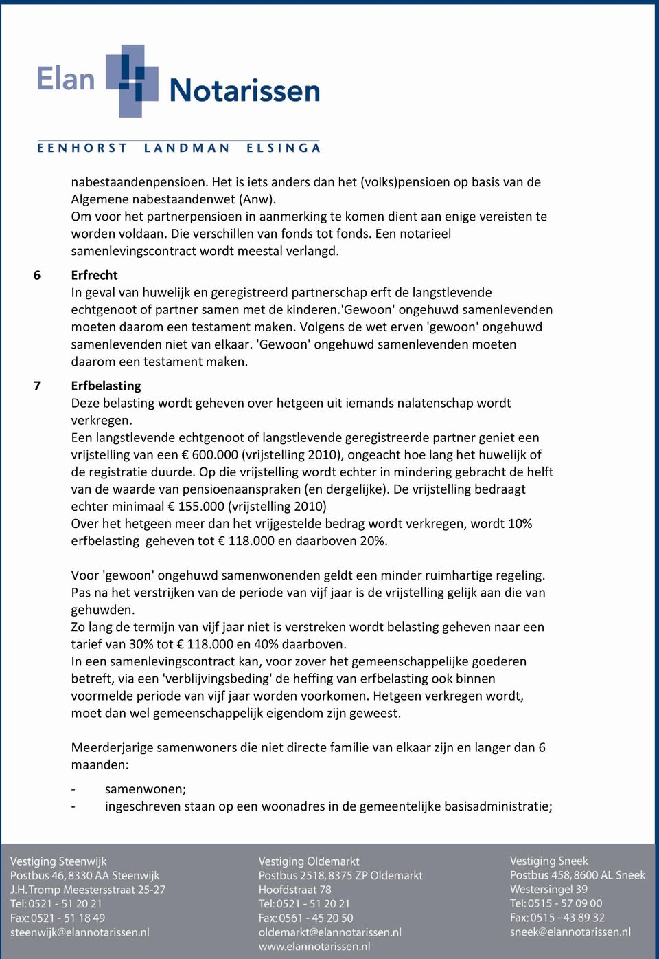 6 Erfrecht In geval van huwelijk en geregistreerd partnerschap erft de langstlevende echtgenoot of partner samen met de kinderen.'gewoon' ongehuwd samenlevenden moeten daarom een testament maken.