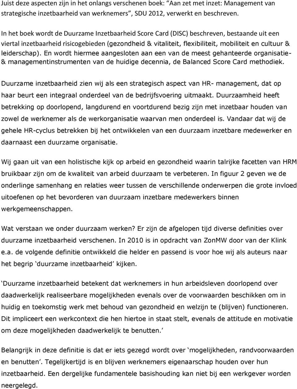 leiderschap). En wordt hiermee aangesloten aan een van de meest gehanteerde organisatie- & managementinstrumenten van de huidige decennia, de Balanced Score Card methodiek.