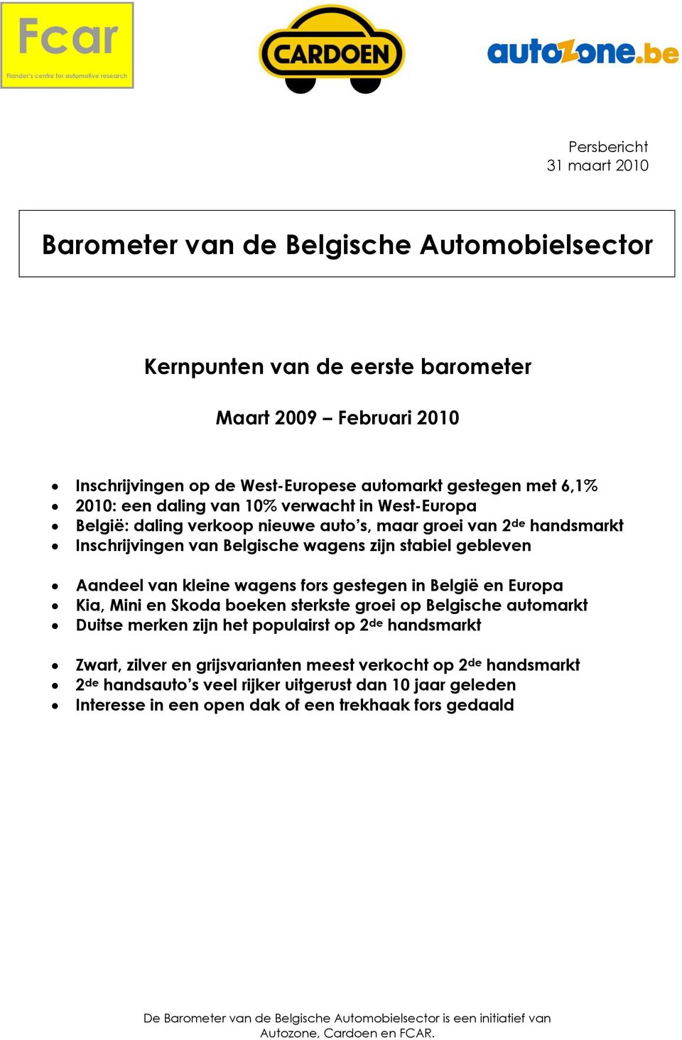 stabiel gebleven Aandeel van kleine wagens fors gestegen in België en Europa Kia, Mini en Skoda boeken sterkste groei op Belgische automarkt Duitse merken zijn het populairst op 2