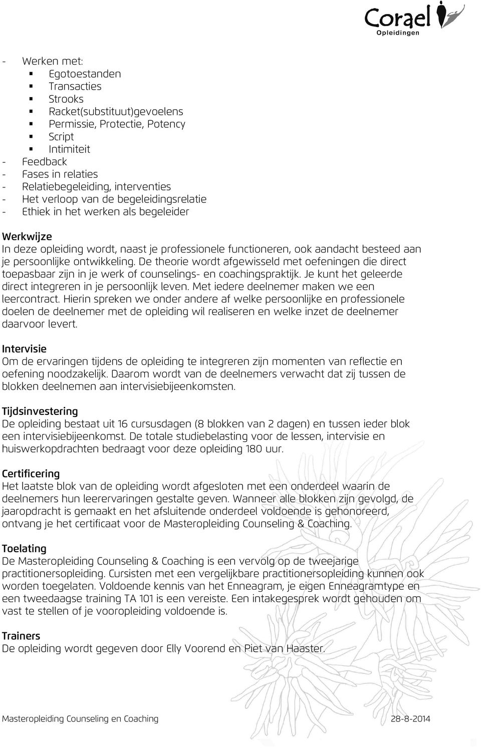 De theorie wordt afgewisseld met oefeningen die direct toepasbaar zijn in je werk of counselings- en coachingspraktijk. Je kunt het geleerde direct integreren in je persoonlijk leven.