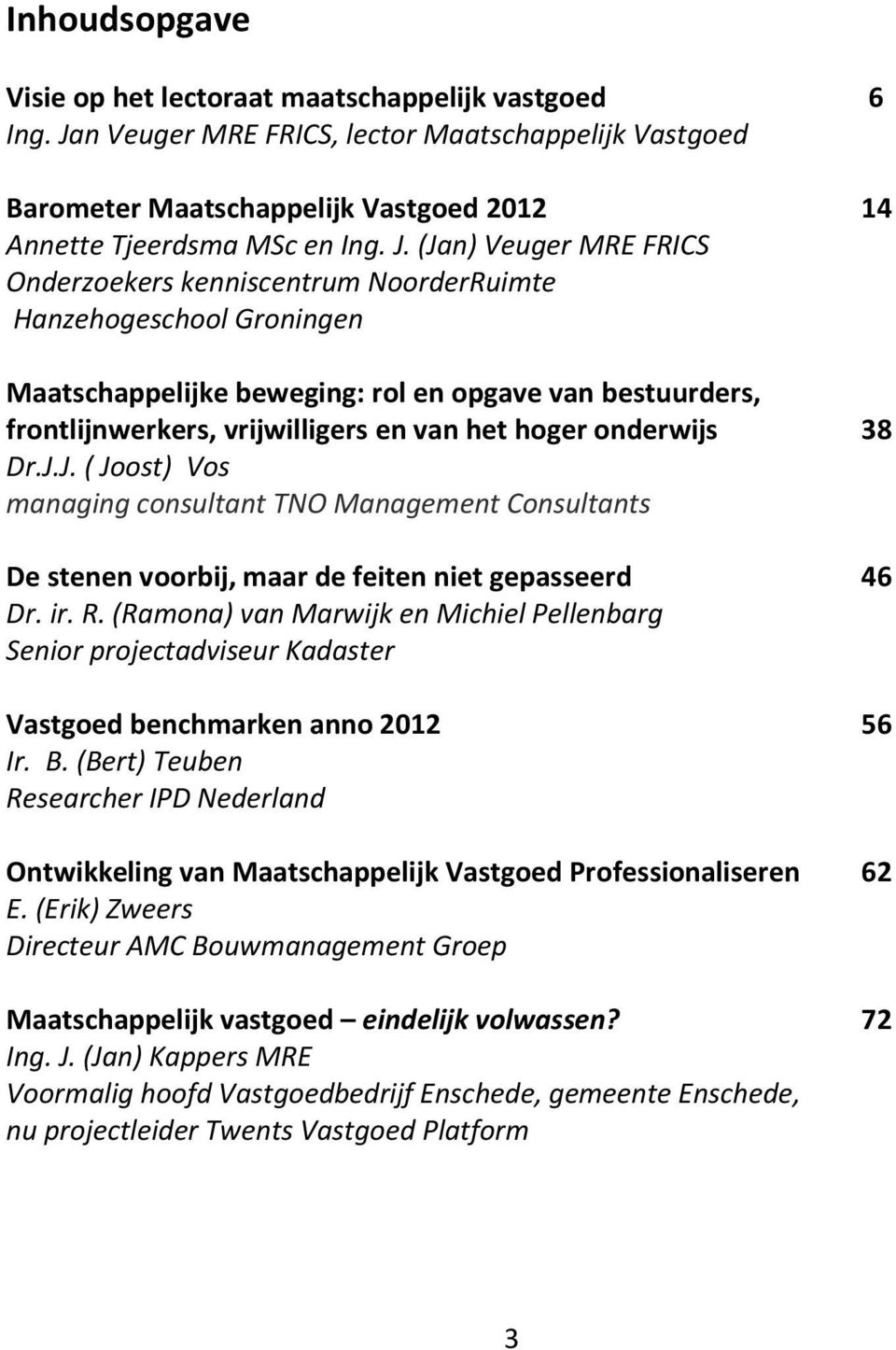 (Jan) Veuger MRE FRICS Onderzoekers kenniscentrum NoorderRuimte Hanzehogeschool Groningen Maatschappelijke beweging: rol en opgave van bestuurders, frontlijnwerkers, vrijwilligers en van het hoger