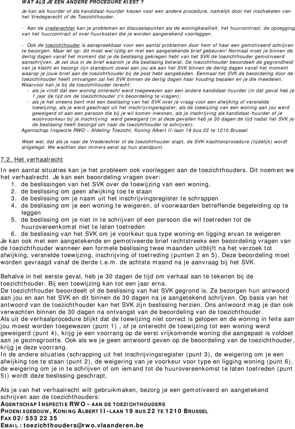 - Ook de toezichthouder is aanspreekbaar voor een aantal problemen door hem of haar een gemotiveerd schrijven te bezorgen. Maar let op: dit moet wel tijdig en met een aangetekende brief gebeuren!