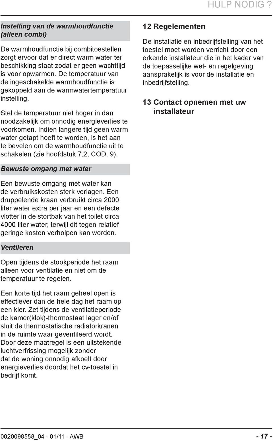 De temperatuur van de ingeschakelde warmhoudfunctie is gekoppeld aan de warmwatertemperatuur instelling. Stel de temperatuur niet hoger in dan noodzakelijk om onnodig energieverlies te voorkomen.