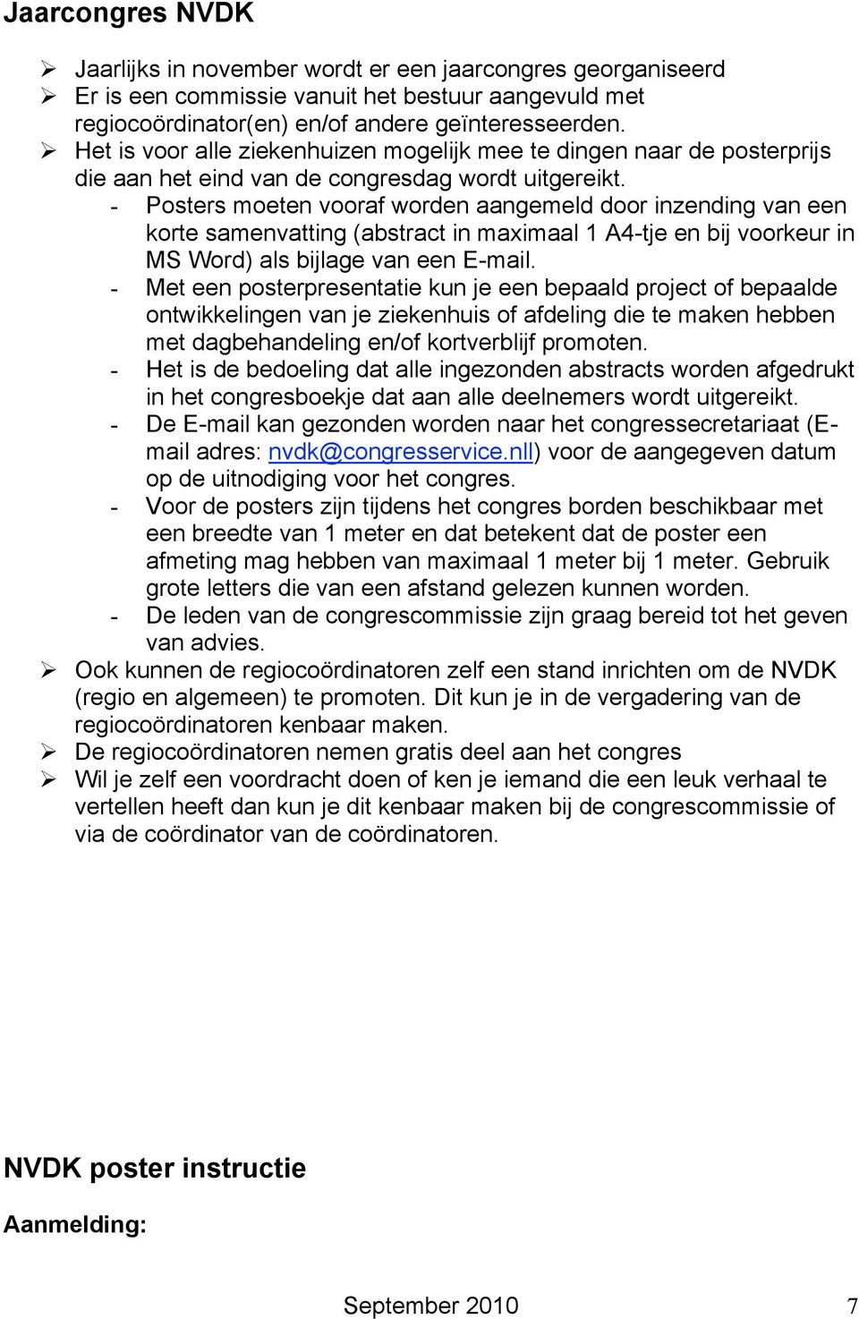 - Posters moeten vooraf worden aangemeld door inzending van een korte samenvatting (abstract in maximaal 1 A4-tje en bij voorkeur in MS Word) als bijlage van een E-mail.