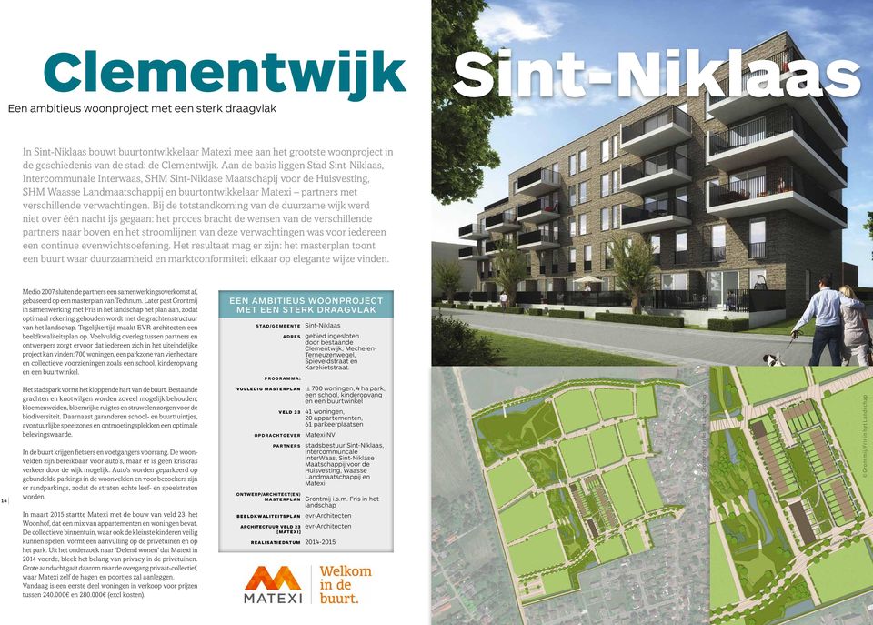 Aan de basis liggen Stad Sint-Niklaas, Intercommunale Interwaas, SHM Sint-Niklase Maatschapij voor de Huisvesting, SHM Waasse Landmaatschappij en buurtontwikkelaar Matexi partners met verschillende